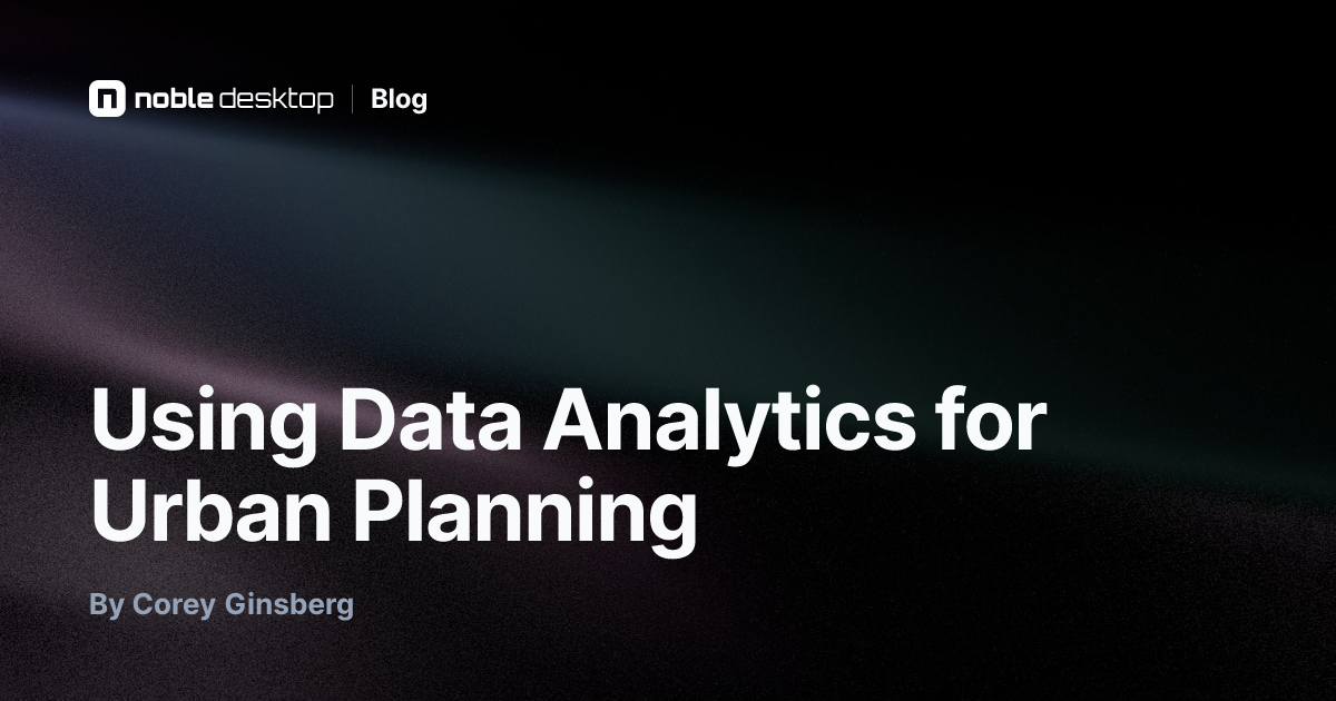 Using Data Analytics for Urban Planning — by Corey Ginsberg