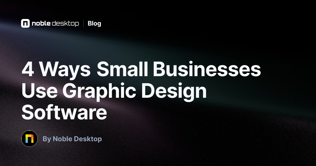 4 Ways Small Businesses Use Graphic Design Software — by Noble Desktop