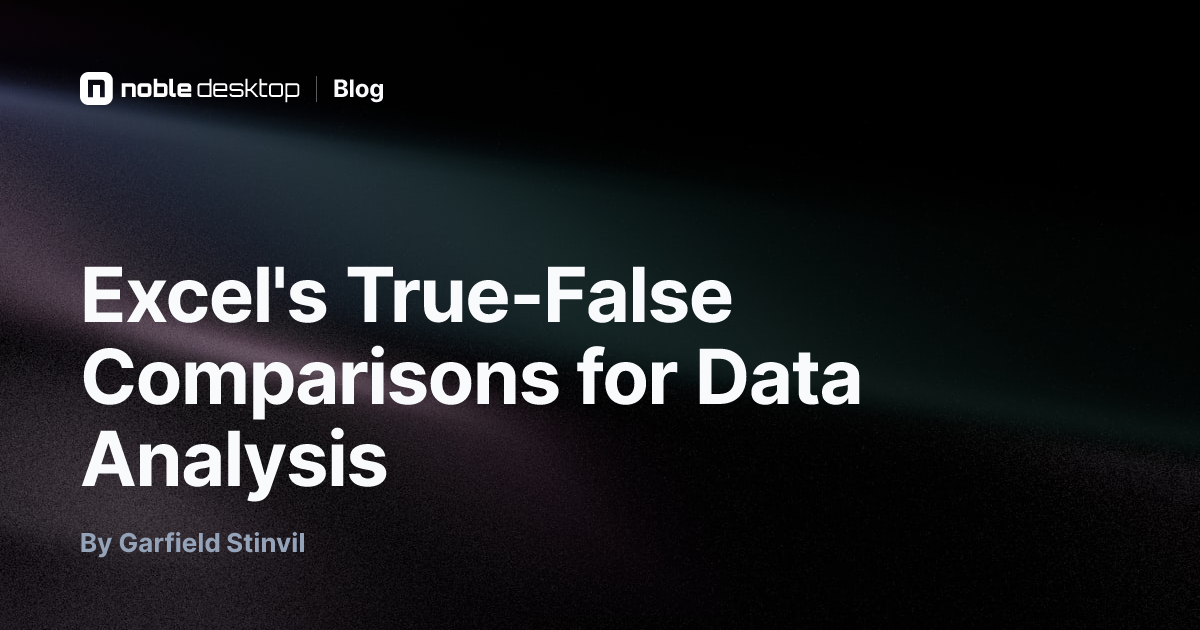 Excel's True-False Comparisons for Data Analysis — by Garfield Stinvil