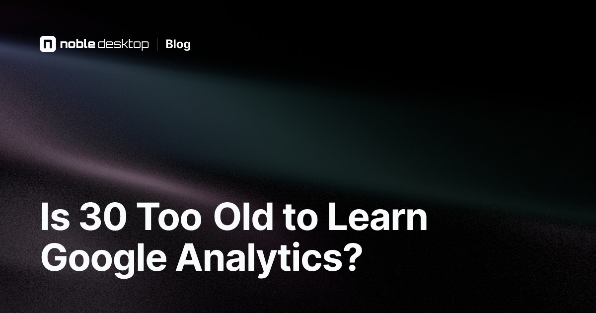 Is 30 Too Old to Learn Google Analytics?