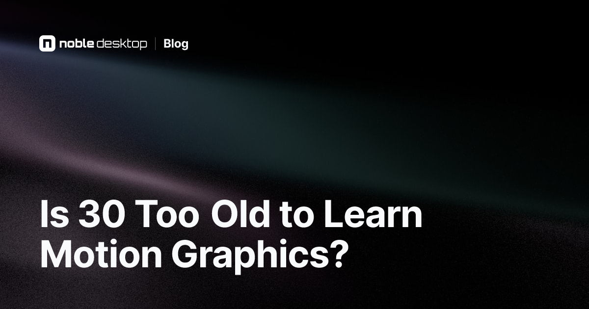 Is 30 Too Old to Learn Motion Graphics?