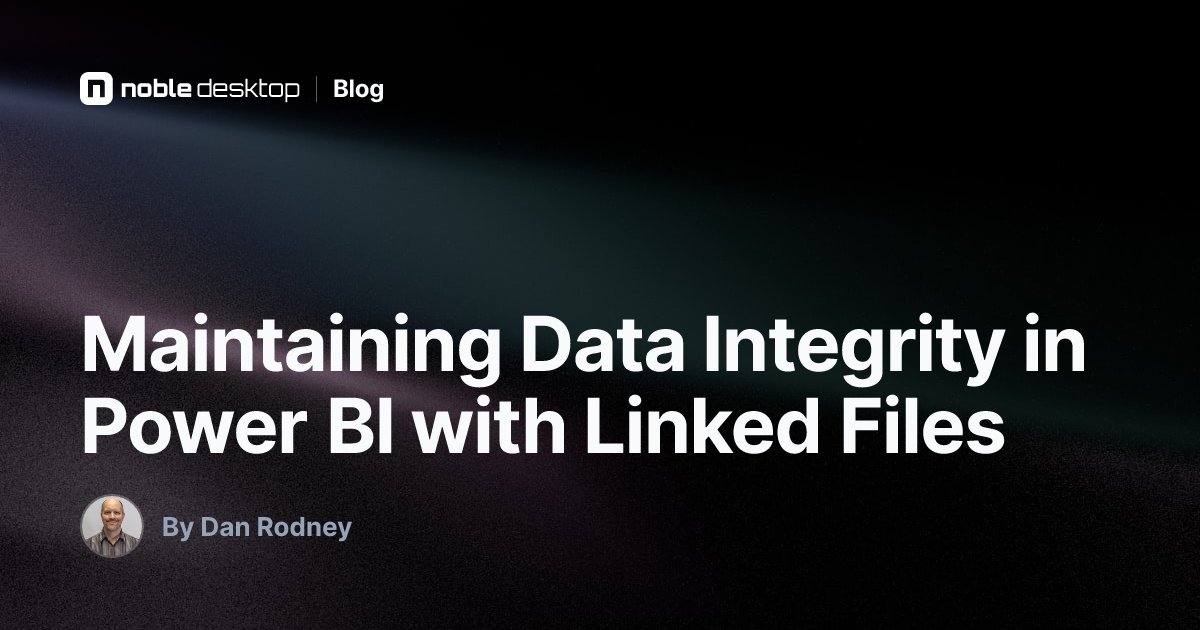 Maintaining Data Integrity in Power BI with Linked Files — by Dan Rodney