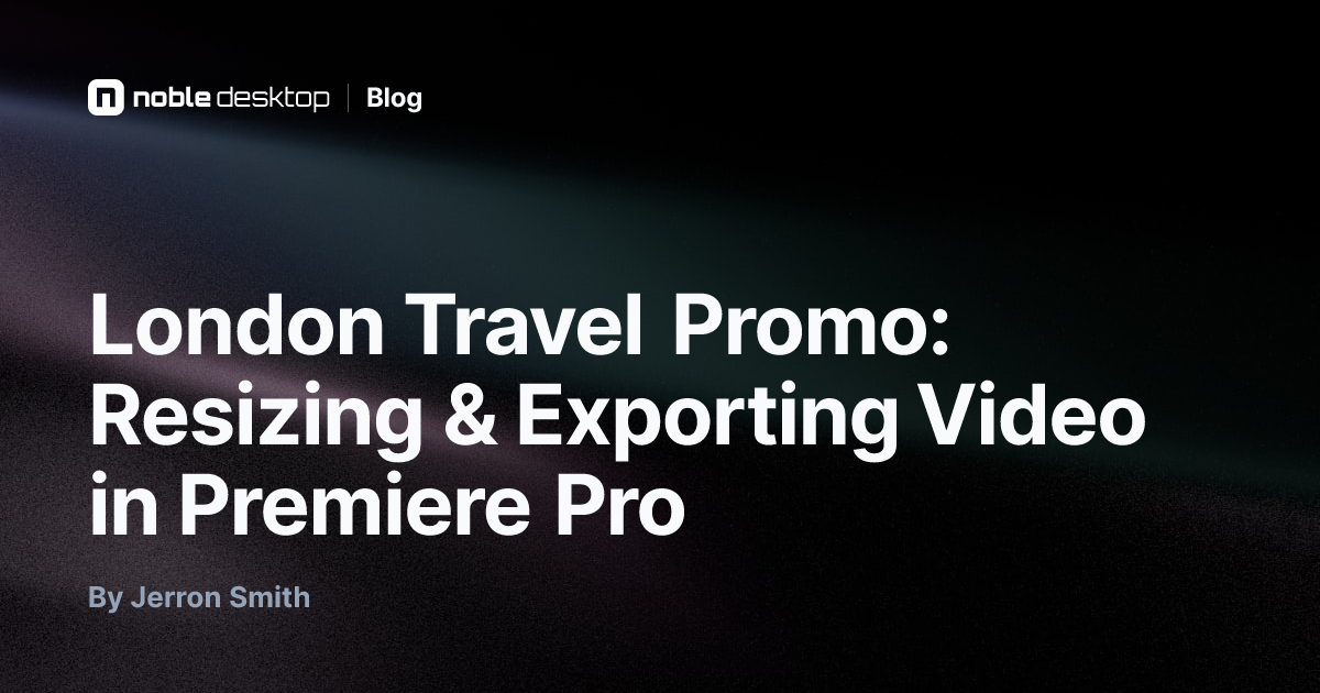 London Travel Promo: Resizing & Exporting Video