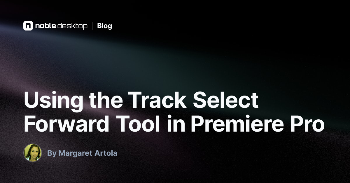 Using the Track Select Forward Tool in Premiere Pro — by Margaret Artola