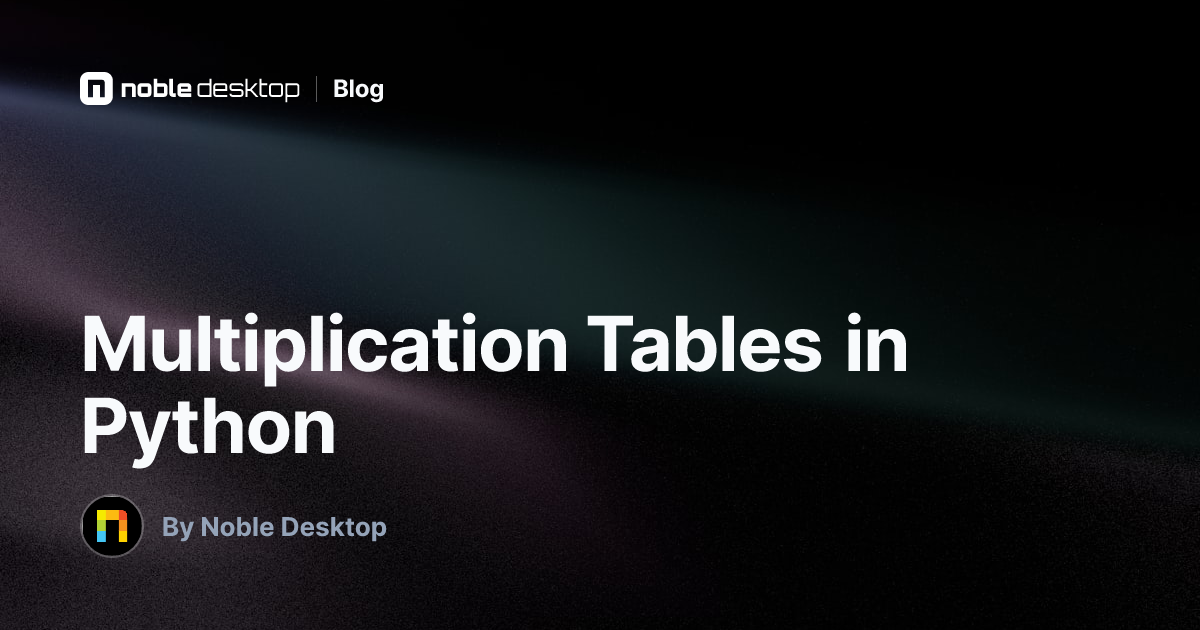 Multiplication Tables in Python — by Noble Desktop