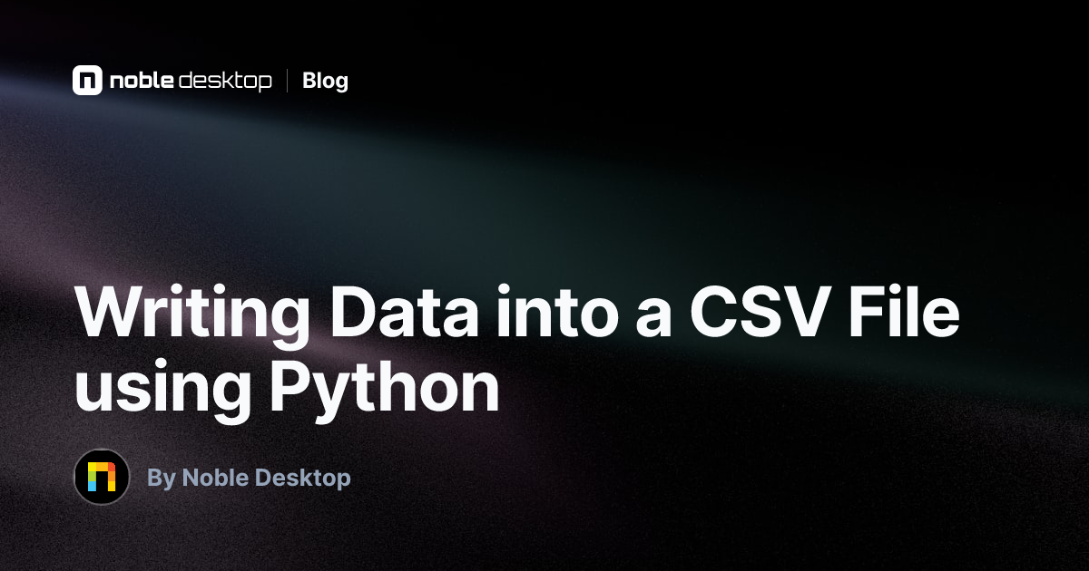 Writing Data into a CSV File using Python — by Noble Desktop