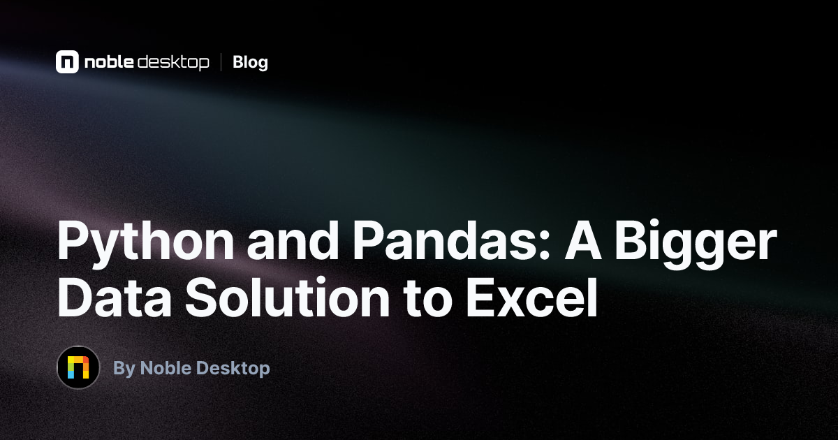 Python and Pandas: A Bigger Data Solution to Excel — by Noble Desktop