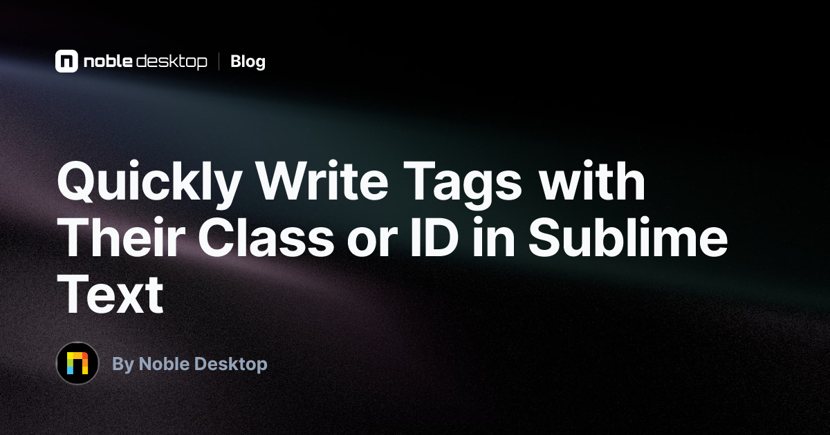 Quickly Write Tags with Their Class or ID in Sublime Text — Coding Tips