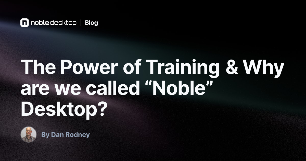 The Power of Training & Why are we called “Noble” Desktop? — Graphic Design