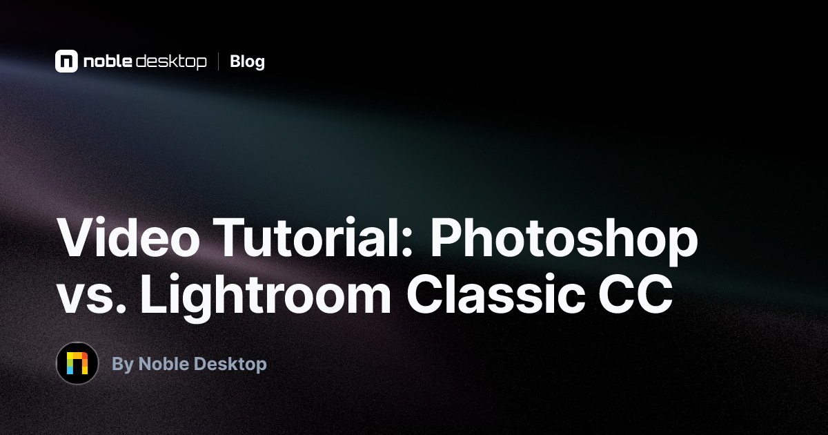 Video Tutorial: Photoshop vs. Lightroom Classic CC — Free Classes