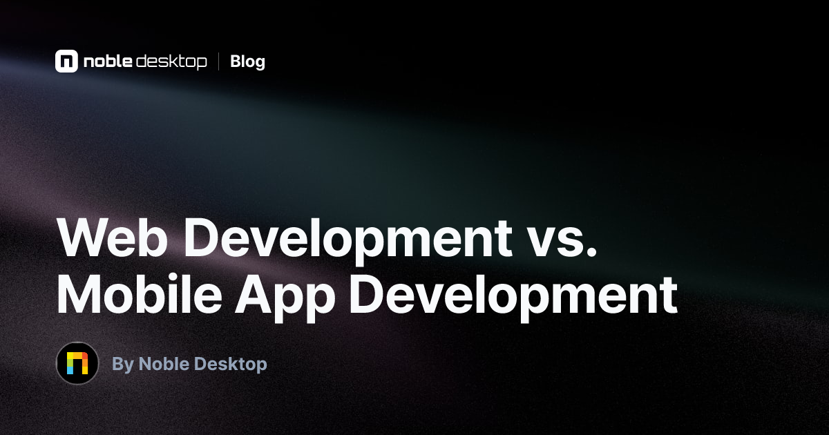 Web Development vs. Mobile App Development — by Noble Desktop
