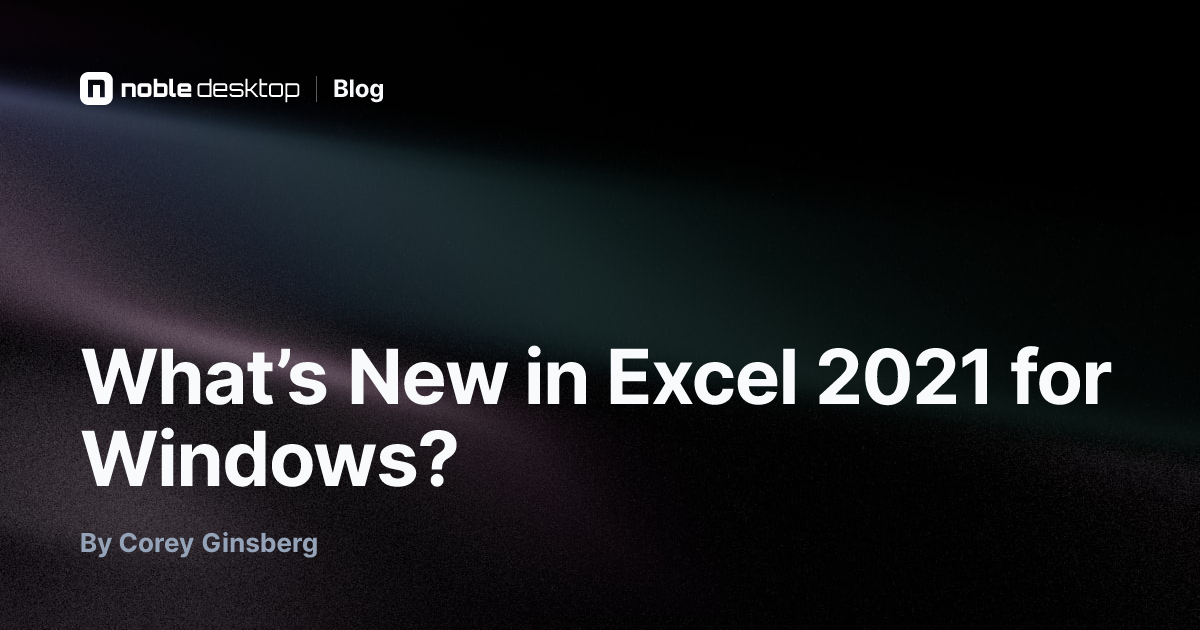 What’s New in Excel 2021 for Windows? — by Corey Ginsberg
